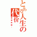 とある人生の代价（悲惨的回忆）