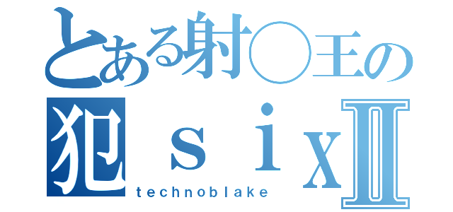 とある射◯王の犯ｓｉｘⅡ（ｔｅｃｈｎｏｂｌａｋｅ）