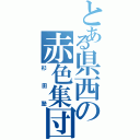 とある県西の赤色集団（杉田塾）