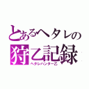 とあるヘタレの狩乙記録（ヘタレハンター乙）