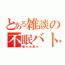 とある雑談の不眠バト（眠れぬ夏の…）