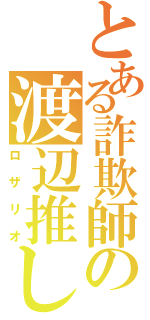 とある詐欺師の渡辺推し（ロザリオ）