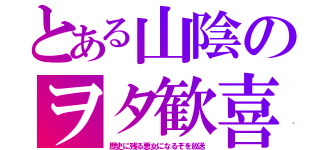 とある山陰のヲタ歓喜（歴史に残る悪女になるぞを放送）