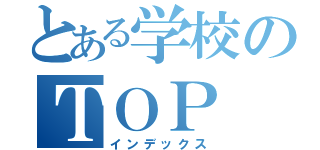 とある学校のＴＯＰ（インデックス）