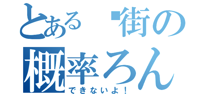 とある扑街の概率ろん（できないよ！）