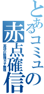 とあるコミュの赤点確信（英語の勉強ガチ無理）