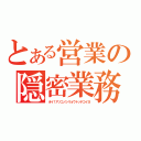 とある営業の隠密業務（オイ！アソコノシリョウトッテコイヨ）