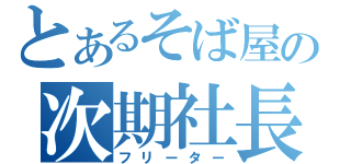 とあるそば屋の次期社長（フリーター）