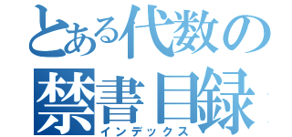 とある代数の禁書目録（インデックス）