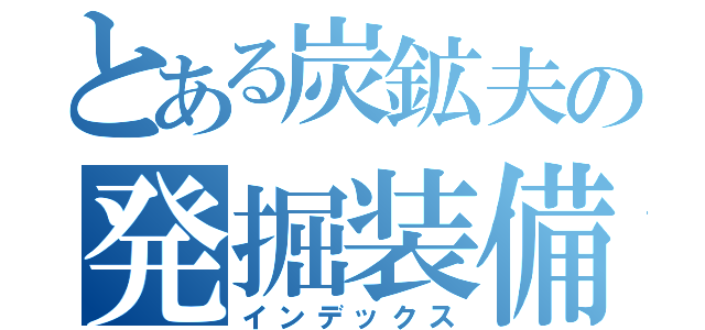 とある炭鉱夫の発掘装備強化（インデックス）