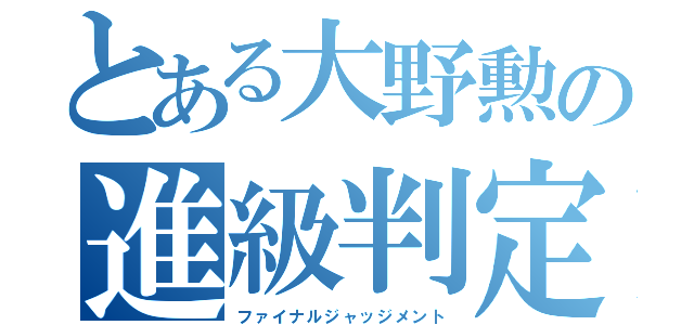 とある大野勲の進級判定（ファイナルジャッジメント）