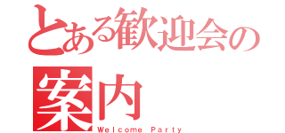 とある歓迎会の案内（Ｗｅｌｃｏｍｅ Ｐａｒｔｙ）