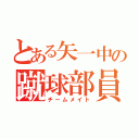 とある矢一中の蹴球部員（チームメイト）