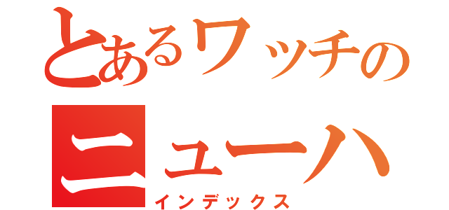 とあるワッチのニューハーフ（インデックス）