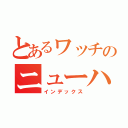 とあるワッチのニューハーフ（インデックス）