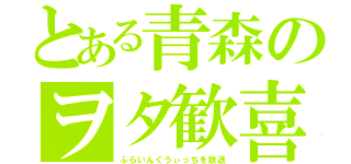 とある青森のヲタ歓喜（ふらいんぐうぃっちを放送）