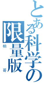 とある科学の限量版（楠哥）