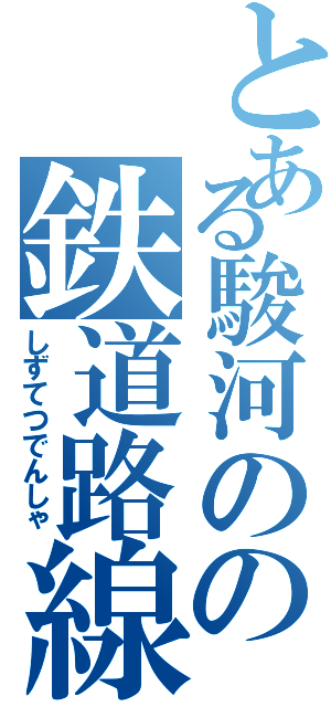 とある駿河のの鉄道路線（しずてつでんしゃ）