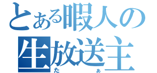 とある暇人の生放送主（たぁ）