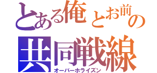 とある俺とお前の共同戦線（オーバーホライズン）