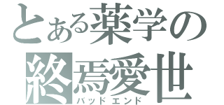 とある薬学の終焉愛世（バッドエンド）