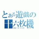 とある遊戯の十六枚機（ユビートニット）