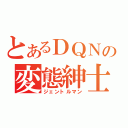 とあるＤＱＮの変態紳士（ジェントルマン）