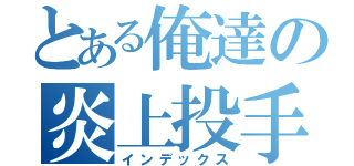 とある俺達の炎上投手（インデックス）