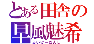 とある田舎の早風魅希（ぶいけーだんし）