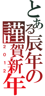 とある辰年の謹賀新年（２０１２）