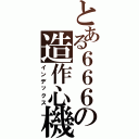 とある６６６の造作心機（インデックス）