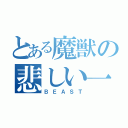 とある魔獣の悲しい一生（ＢＥＡＳＴ）