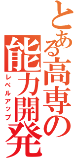 とある高専の能力開発（レベルアップ）