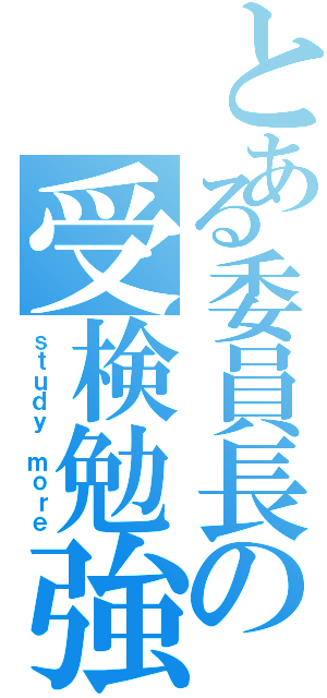 とある委員長の受検勉強（ｓｔｕｄｙ ｍｏｒｅ）