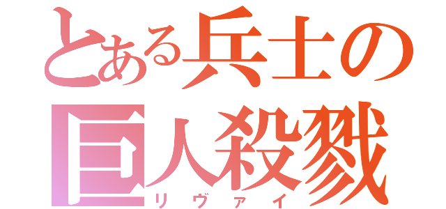 とある兵士の巨人殺戮（リヴァイ）