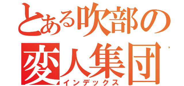 とある吹部の変人集団（インデックス）