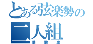 とある弦楽勢の二人組（受験生）