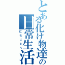 とある化け物達の日常生活（にちじょう）