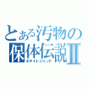 とある汚物の保体伝説Ⅱ（ホタイレジェンド）