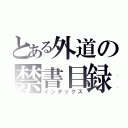 とある外道の禁書目録（インデックス）