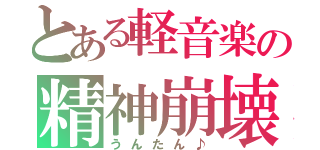 とある軽音楽の精神崩壊（うんたん♪）