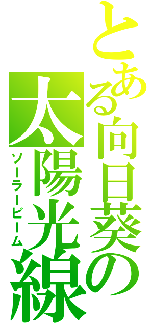 とある向日葵の太陽光線（ソーラービーム）