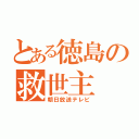 とある徳島の救世主（朝日放送テレビ）