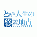 とある人生の終着地点（エンドラスト）