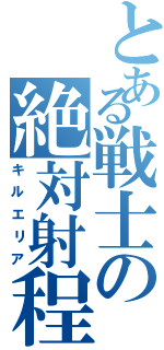 とある戦士の絶対射程（キルエリア）