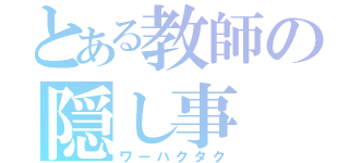 とある教師の隠し事（ワーハクタク）