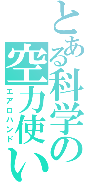 とある科学の空力使い（エアロハンド）