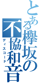 とある欅坂の不協和音（ディスコード）