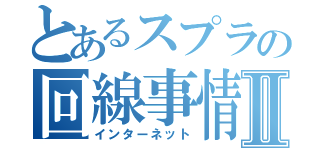 とあるスプラの回線事情Ⅱ（インターネット）