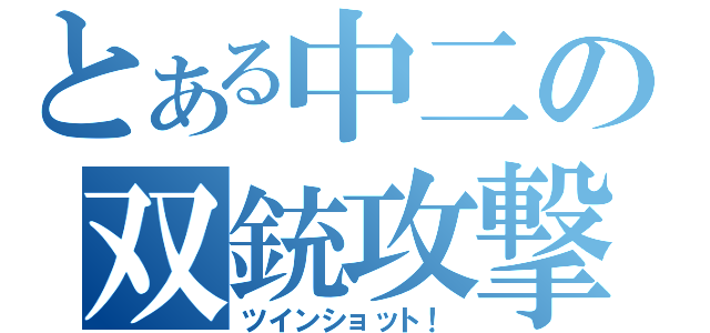 とある中二の双銃攻撃（ツインショット！）